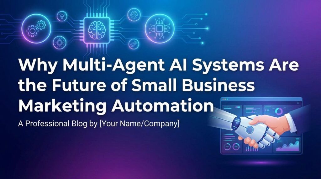 Why Multi-Agent AI Systems Are the Future of Small Business Marketing Automation